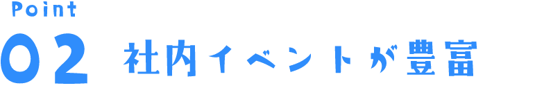 Point 02 社内イベントが豊富